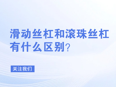 滑动丝杠和滚珠丝杠有什么区别？